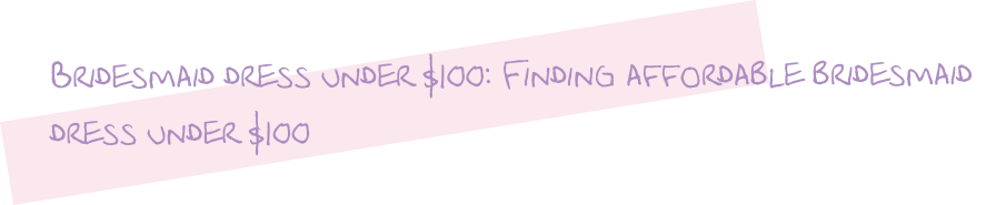 Bridesmaid dress under $100: Finding affordable bridesmaid dress under $100
