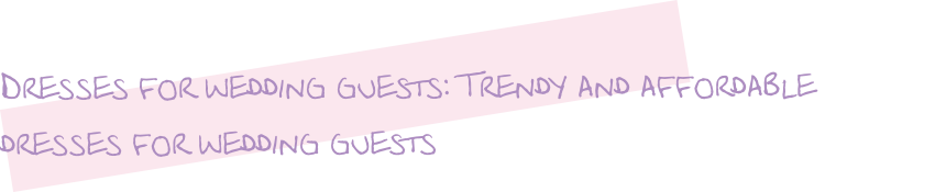 Dresses for wedding guests: Trendy and affordable dresses for wedding guests
