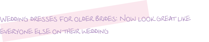 Wedding dresses for older brides: Now look great like everyone else on their wedding

